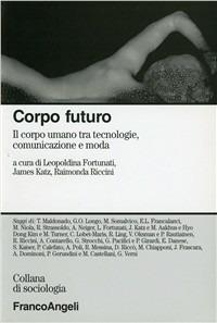 Corpo futuro. Il corpo umano tra tecnologie, comunicazione e moda - copertina