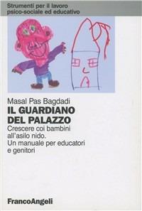 Il guardiano del palazzo. Crescere coi bambini all'asilo-nido. Un manuale per educatori e genitori - Masal Pas Bagdadi - copertina