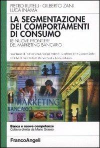 La segmentazione dei comportamenti di consumo. Le nuove frontiere del marketing bancario - Pietro Rutelli,Gilberto Zani,Luca Inama - copertina