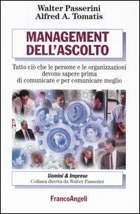 Management dell'ascolto. Tutto ciò che le persone e le organizzazioni devono sapere prima di comunicare e per comunicare meglio - Walter Passerini,Alfred A. Tomatis - copertina