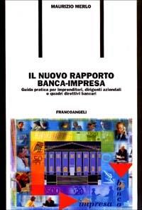 Il nuovo rapporto banca-impresa. Guida pratica per imprenditori, dirigenti aziendali e quadri direttivi bancari - Maurizio Merlo - copertina