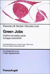 Green jobs. L'offerta lavorativa nello sviluppo sostenibile - Francesco  Maria Battisti - Maurizio Lozzi - - Libro - Franco Angeli - Sociologia del  lavoro e organizzazioni | laFeltrinelli