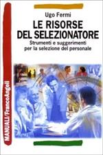 Le risorse del selezionatore. Strumenti e suggerimenti per la selezione del personale