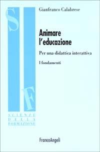 Animare l'educazione. Per una didattica interattiva. I fondamenti - Gianfranco Calabrese - copertina