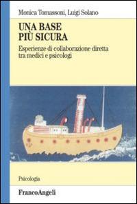 Una base più sicura. Esperienze di collaborazione diretta tra medici e psicologi - Monica Tomassoni,Luigi Solano - copertina