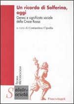 Un ricordo di Solferino oggi. Genesi e significato sociale della Croce Rossa