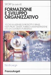 Formazione e sviluppo organizzativo. 10 casi in aziende di prodotti e servizi, non profit, sanità, pubblica amministrazione e in un contesto formativo - copertina