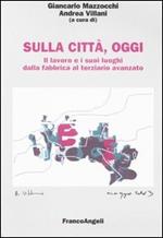 Sulla città, oggi. Vol. 4: Il lavoro e i suoi luoghi dalla fabbrica al terziario avanzato.