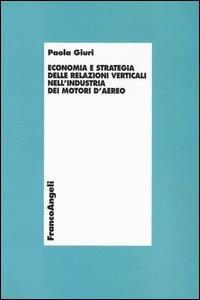 Economia e strategia delle relazioni verticali nell'industria dei motori d'aereo - Paola Giuri - copertina