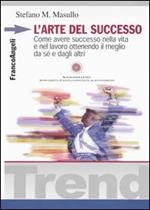 L' arte del successo. Come ottenere successo nella vita e nel lavoro ottenendo il meglio da sé e dagli altri