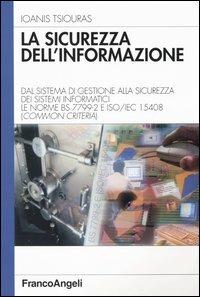 La sicurezza dell'informazione. Dal sistema di gestione alla sicurezza dei sistemi informatici. Le norme BS 7799-2 e ISO/IEC 15408 (Common Criteria) - Ioanis Tsiouras - copertina