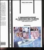 L' organizzazione al servizio del cliente. Profili strategici, gestionali e organizzativi nelle aziende di servizi