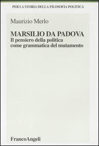 Marsilio da Padova. Il pensiero della politica come grammatica del mutamento - Maurizio Merlo - copertina