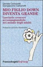 Mio figlio down diventa grande. Lasciarlo crescere accompagnandolo nel mondo degli adulti