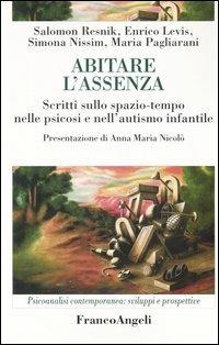 Abitare l'assenza. Scritti sullo spazio-tempo nelle psicosi e nell'autismo infantile - Salomon Resnik,Enrico Levis,Simonetta Nissim - copertina