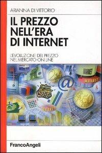 Il prezzo nell'era di internet. L'evoluzione del prezzo nel mercato on line - Arianna Di Vittorio - copertina