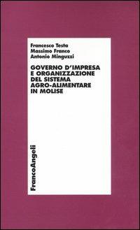 Governo d'impresa e organizzazione del sistema agro-alimentare in Molise - Francesco Testa,Massimo Franco,Antonio Minguzzi - copertina