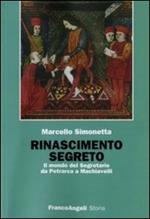 Rinascimento segreto. Il mondo del Segretario da Petrarca a Machiavelli