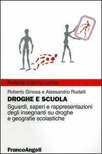 Droghe e scuola. Sguardi, saperi e rappresentazioni degli insegnanti su droghe e geografie scolastiche - Roberto Ginosa,Alessandro Rudelli - copertina