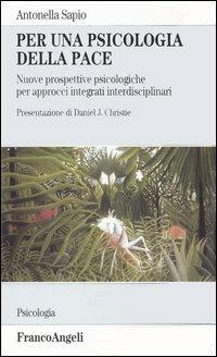 Per una psicologia della pace. Nuove prospettive psicologiche per approcci integrati interdisciplinari - Antonella Sapio - copertina