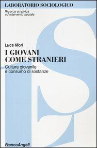 I giovani come stranieri. Cultura giovanile e consumo di sostanze - Luca Mori - copertina