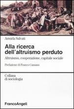 Alla ricerca dell'altruismo perduto. Altruismo, cooperazione, capitale sociale