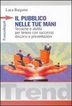 Il pubblico nelle tue mani. Tecniche e abilità per tenere con successo discorsi e presentazioni