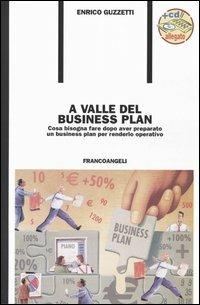 A valle del business plan. Cosa bisogna fare dopo aver preparato un business plan per renderlo operativo. Con CD-ROM - Enrico Guzzetti - copertina