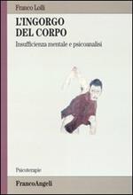 L' ingorgo del corpo. Insufficienza mentale e psicoanalisi