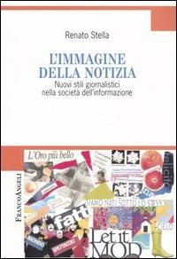 L' immagine della notizia. Nuovi stili giornalistici nella società dell'informazione - Renato Stella - copertina