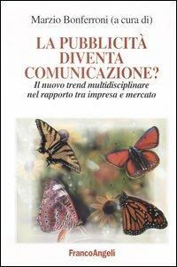 La pubblicità diventa comunicazione? Il nuovo trend multidisciplinare nel rapporto tra impresa e mercato - copertina