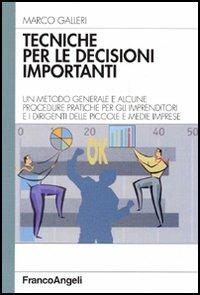 Tecniche per le decisioni importanti. Un metodo generale e alcune procedure pratiche per gli imprenditori e i dirigenti delle piccole e medie imprese - Marco Galleri - copertina