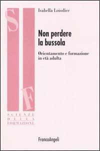 Non perdere la bussola. Orientamento e formazione in età adulta - Isabella Loiodice - copertina