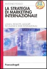 La strategia di marketing internazionale. Uomini, prodotti, alleanze per vincere le sfide internazionali