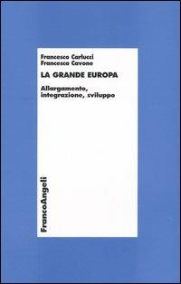 La grande Europa. Allargamento, integrazione, sviluppo - Francesco Carlucci,Francesca Cavone - copertina