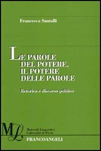 Le parole del potere, il potere delle parole. Retorica e discorso politico - Francesca Santulli - copertina