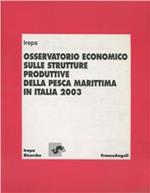 Osservatorio economico sulle strutture produttive della pesca marittima in Italia 2003