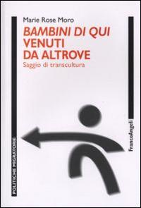 Bambini di qui venuti da altrove. Saggio di transcultura - Marie Rose Moro - copertina