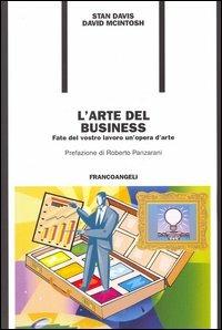 L' arte del business. Fate del vostro lavoro un'opera d'arte - Stan Davis,David McIntosh - copertina