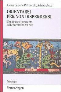 Orientarsi per non disperdersi. Una ricerca-intervento sull'educazione tra pari - copertina