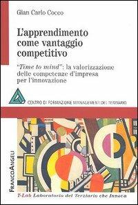 L' apprendimento come vantaggio competitivo. Time to mind: la valorizzazione delle competenze d'impresa per l'innovazione - Gian Carlo Cocco - copertina