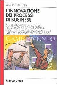 L' innovazione dei processi di business. Come affrontare la gestione dei cambiamenti determinati dalla globalizzazione delle economie e dallo sviluppo turbolento... - Graziano Ferrini - copertina