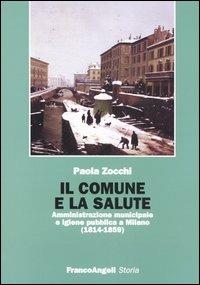 Il Comune e la salute. Amministrazione municipale e igiene pubblica a Milano (1814-1859) - Paola Zocchi - copertina