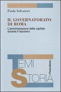 Il governatorato di Roma. L'amministrazione della capitale durante il fascismo - Paola Salvatori - copertina