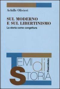 Sul moderno e sul libertinismo. La storia come congettura - Achille Olivieri - copertina