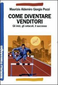 Come diventare venditori. Gli inizi, gli ostacoli, il successo - Maurizio A. Pozzi - copertina