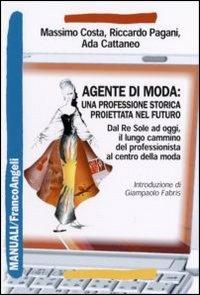 Agente di moda: una professione storica proiettata nel futuro. Dal Re Sole ad oggi il lungo cammino del professionista al centro della moda - Massimo Costa,Riccardo Pagani,Ada Cattaneo - copertina