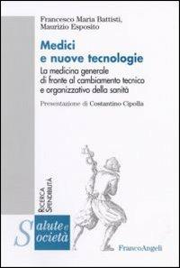 Medici e nuove tecnologie. La medicina generale di fronte al cambiamento tecnico e organizzativo della sanità - Francesco Maria Battisti,Maurizio Esposito - copertina