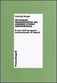 Un' analisi organizzativa del business system aeroportuale. Il caso dell'aeroporto internazionale di Napoli - Gianluigi Mangia - copertina