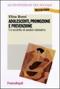 Adolescenti, promozione e prevenzione. Un modello di analisi valutativa - Elisa Rossi - copertina